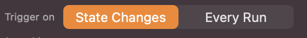 Bild zeigt die Einstellung für den Trigger (State Changes oder Every Run)